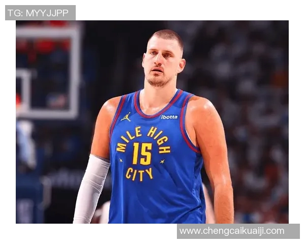 尼古拉约基奇如何引领掘金队重返NBA巅峰之路