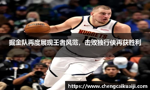 掘金队再度展现王者风范，击败独行侠再获胜利