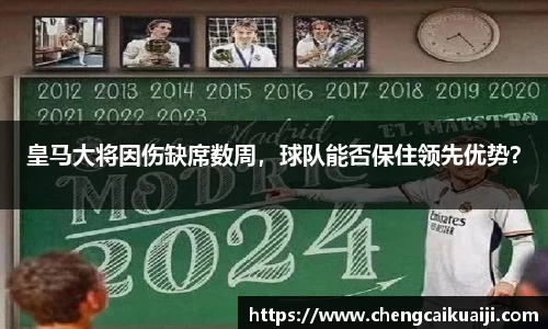 皇马大将因伤缺席数周，球队能否保住领先优势？