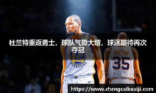 杜兰特重返勇士，球队气势大增，球迷期待再次夺冠