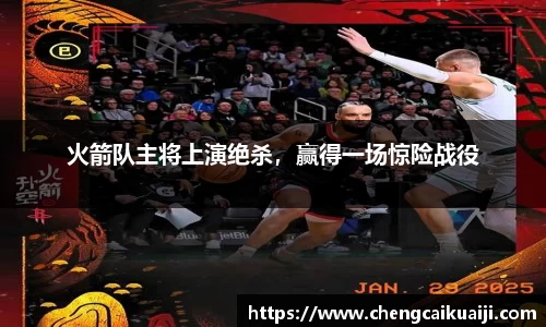 火箭队主将上演绝杀，赢得一场惊险战役