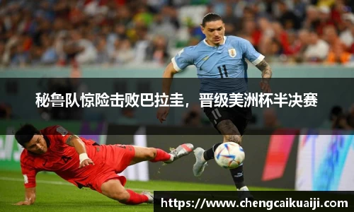 秘鲁队惊险击败巴拉圭，晋级美洲杯半决赛