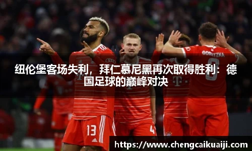 纽伦堡客场失利，拜仁慕尼黑再次取得胜利：德国足球的巅峰对决