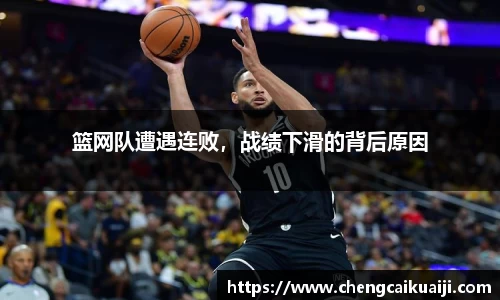 篮网队遭遇连败，战绩下滑的背后原因