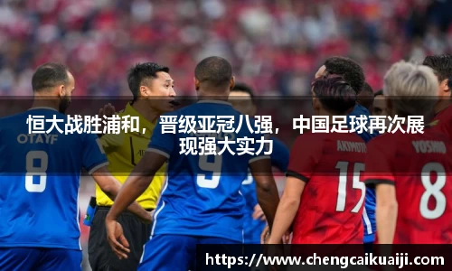 恒大战胜浦和，晋级亚冠八强，中国足球再次展现强大实力