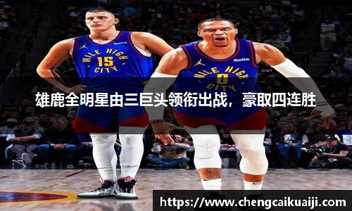 雄鹿全明星由三巨头领衔出战，豪取四连胜