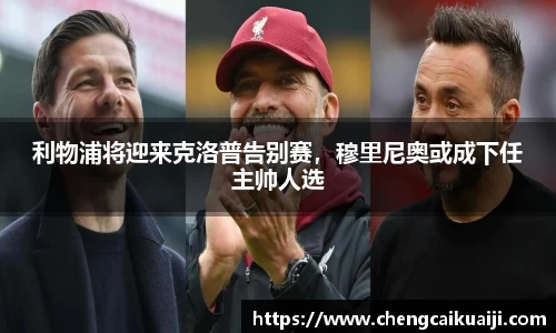 利物浦将迎来克洛普告别赛，穆里尼奥或成下任主帅人选