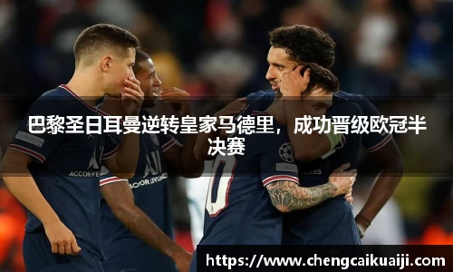 巴黎圣日耳曼逆转皇家马德里，成功晋级欧冠半决赛