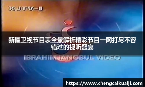 新疆卫视节目表全景解析精彩节目一网打尽不容错过的视听盛宴