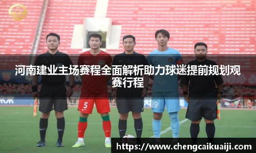 河南建业主场赛程全面解析助力球迷提前规划观赛行程