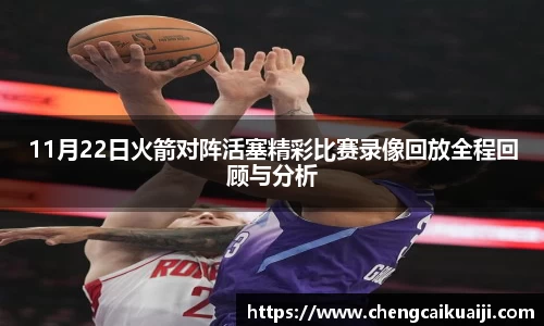 11月22日火箭对阵活塞精彩比赛录像回放全程回顾与分析