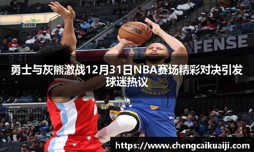 勇士与灰熊激战12月31日NBA赛场精彩对决引发球迷热议