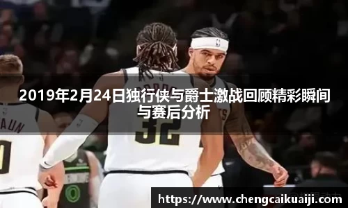 2019年2月24日独行侠与爵士激战回顾精彩瞬间与赛后分析
